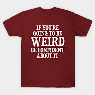 If Weird Be Confident T-Shirt